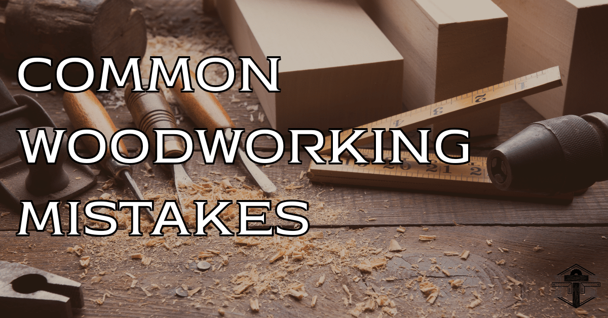 Common Woodworking Mistakes and How to Avoid Them